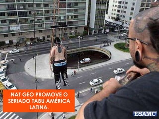 NAT GEO PROMOVE O
SERIADO TABU AMÉRICA
LATINA.
 