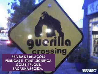PR VÊM DE RELAÇÕES
PÚBLICAS E STUNT SIGNIFICA
GOLPE, TRUQUE,
FAÇANHA,PROEZA.
 