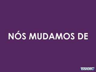 NÓS MUDAMOS DE
 