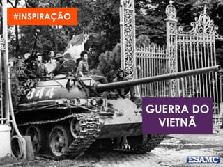 GUERRA DO
VIETNÃ
#INSPIRAÇÃO
 