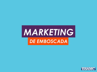 MARKETING
DE EMBOSCADA
 