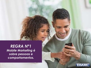 REGRA Nº1
Mobile Marketing é
sobre pessoas e
comportamentos.
 