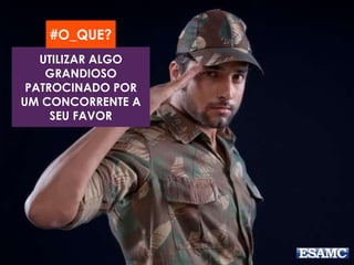 UTILIZAR ALGO
GRANDIOSO
PATROCINADO POR
UM CONCORRENTE A
SEU FAVOR
#O_QUE?
 