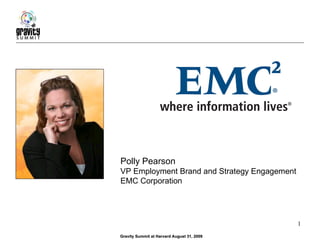 Gravity Summit at Harvard August 31, 2009 Polly Pearson VP Employment Brand and Strategy Engagement EMC Corporation 