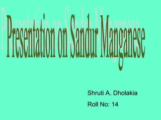 Shruti A. Dholakia
Roll No: 14
 