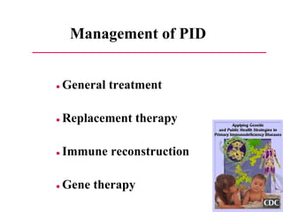 Management of PID ●   General treatment ●   Replacement therapy ●   Immune reconstruction ●   Gene therapy 