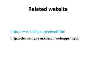 Related website http://www.info4pi.org/aboutPIin/ http://elearning.sysu.edu.cn/webapps/login/ 