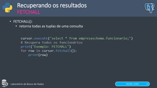 FACOM | UFMS
Laboratório de Banco de Dados 17
Recuperando os resultados
FETCHALL
• FETCHALL():
• retorna todas as tuplas de uma consulta
 