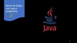 Banco de Dados
com Java e
postgreSQL
27
 