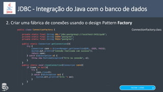 FACOM | UFMS 35
JDBC - Integração do Java com o banco de dados
2. Criar uma fábrica de conexões usando o design Pattern Factory
ConnectionFactory.class
 