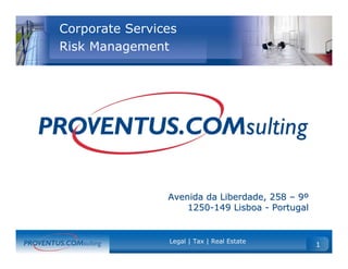 Corporate Services
Risk Management




                Avenida da Liberdade, 258 – 9º
                    1250-149 Lisboa - Portugal


                Legal | Tax | Real Estate
                                                 1
 