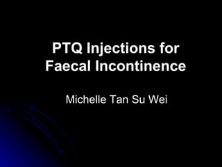 PTQ Injections for Faecal Incontinence Michelle Tan Su Wei 