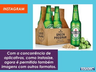 INSTAGRAM
Com a concorrência de
aplicativos, como Instasize,
agora é permitido também
imagens com outros formatos.
 
