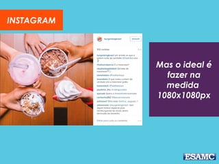INSTAGRAM
Mas o ideal é
fazer na
medida
1080x1080px
 