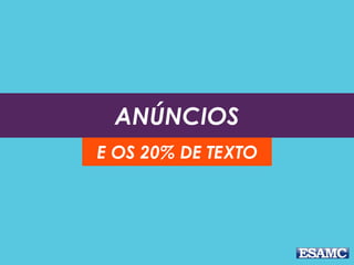 ANÚNCIOS
E OS 20% DE TEXTO
 