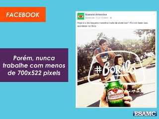Porém, nunca
trabalhe com menos
de 700x522 pixels
FACEBOOK
 