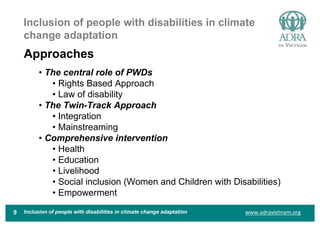 www.adravietnam.org
Inclusion of people with disabilities in climate
change adaptation
Approaches
9
• The central role of ...