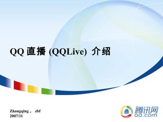 QQ 直播 (QQLive) 介绍
Zhangqing 、 zbf
2007/11
 