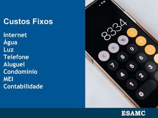 Custos Fixos
Internet
Água
Luz
Telefone
Aluguel
Condomínio
MEI
Contabilidade
 