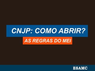 CNJP: COMO ABRIR?
AS REGRAS DO MEI
 