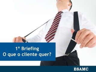 1º Briefing
O que o cliente quer?
 