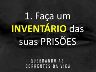 1. Faça um
INVENTÁRIO das
suas PRISÕES
 