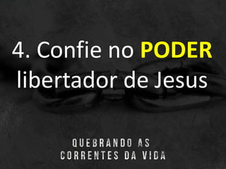 4. Confie no PODER
libertador de Jesus
 