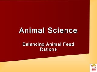 Animal ScienceAnimal Science
Balancing Animal FeedBalancing Animal Feed
RationsRations
 