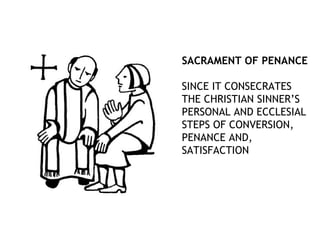 SACRAMENT OF PENANCE

SINCE IT CONSECRATES
THE CHRISTIAN SINNER’S
PERSONAL AND ECCLESIAL
STEPS OF CONVERSION,
PENANCE AND,
SATISFACTION
 