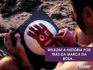 WILSON! A HISTÓRIA POR
TRÁS DA MARCA DA
BOLA...
 