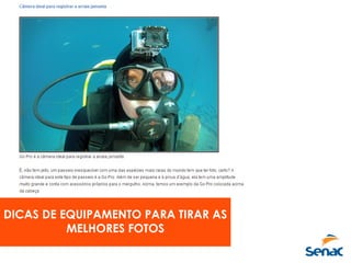 DICAS DE EQUIPAMENTO PARA TIRAR AS
MELHORES FOTOS
 