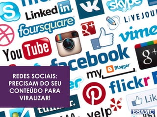 REDES SOCIAIS:
PRECISAM DO SEU
CONTEÚDO PARA
VIRALIZAR!
 
