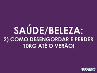 SAÚDE/BELEZA:
2) COMO DESENGORDAR E PERDER
10KG ATÉ O VERÃO!
 