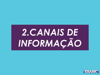 2.CANAIS DE
INFORMAÇÃO
 