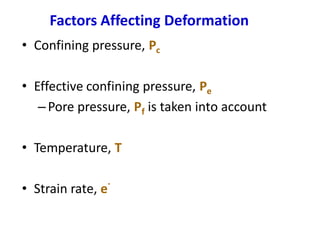 Factors Affecting Deformation
• Confining pressure, Pc
• Effective confining pressure, Pe
– Pore pressure, Pf is taken into account
• Temperature, T
• Strain rate, e
.
 