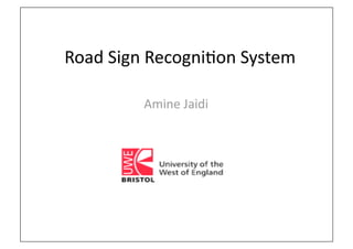 Road Sign Recogni,on System 

         Amine Jaidi 
 