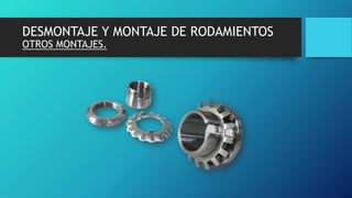 DESMONTAJE Y MONTAJE DE RODAMIENTOS
OTROS MONTAJES.
 