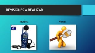 REVISIONES A REALIZAR
Ruidos. Visual.
 