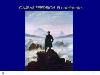 2
CASPAR FRIEDRICH El caminante…