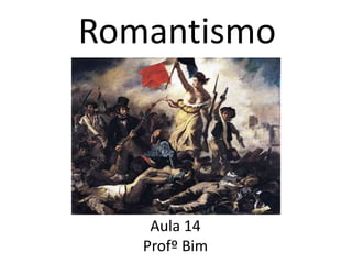 Romantismo
Aula 14
Profº Bim
 