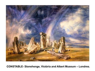 CONSTABLE- Stonehenge, Victória and Albert Museum – Londres.
 