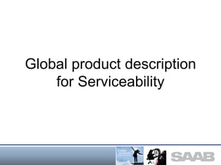 Global product description
for Serviceability
 