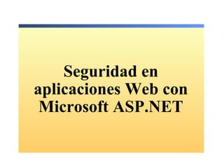 Seguridad en aplicaciones Web con Microsoft ASP.NET 