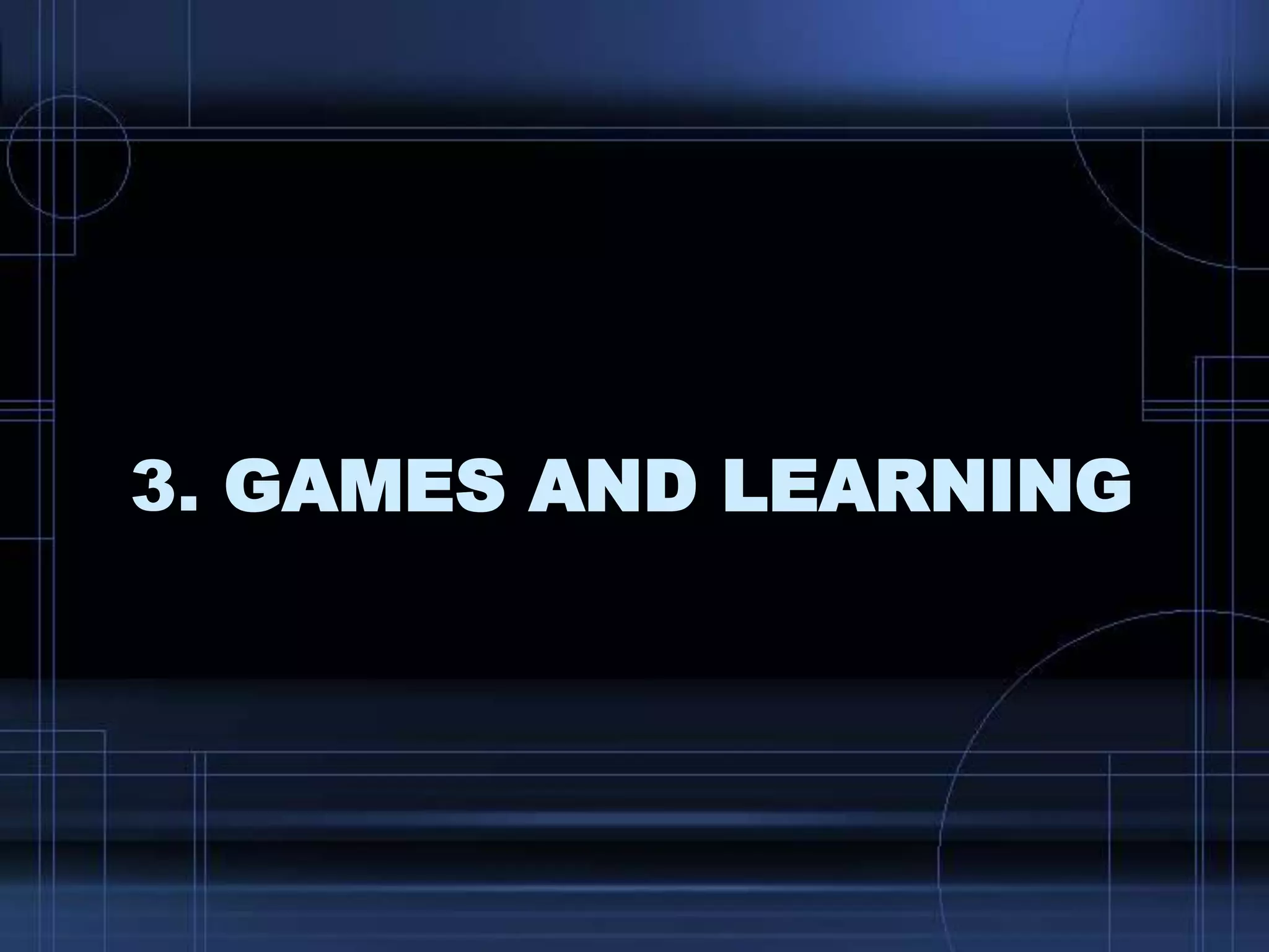 3. GAMES AND LEARNING
 