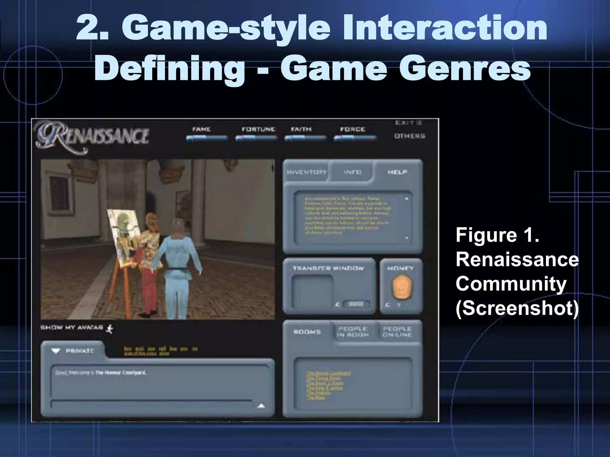 2. Game-style Interaction
Defining - Game Genres
Figure 1.
Renaissance
Community
(Screenshot)
 
