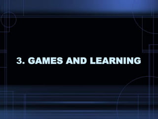 3. GAMES AND LEARNING
 