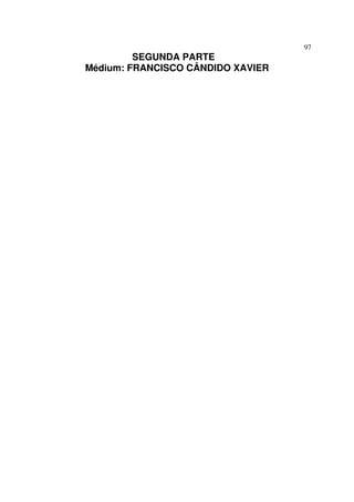 97
         SEGUNDA PARTE
Médium: FRANCISCO CÂNDIDO XAVIER
 