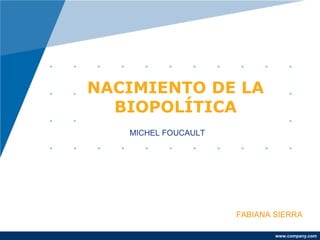 NACIMIENTO DE LA
  BIOPOLÍTICA
   MICHEL FOUCAULT




                     FABIANA SIERRA

                             www.company.com
 