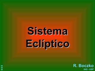 Sistema Eclíptico R. Boczko IAG - USP 08 08 09 