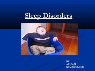 Sleep DisordersSleep Disorders
BY
ARUN.M
KVM COLLEGE
 